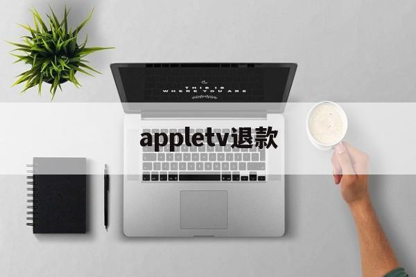 appletv退款(appletv在哪里买)