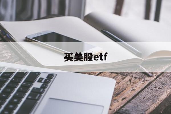 买美股etf(怎样买美股ETF)