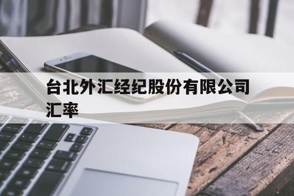 台北外汇经纪股份有限公司汇率(台北外汇经纪股份有限公司汇率查询)